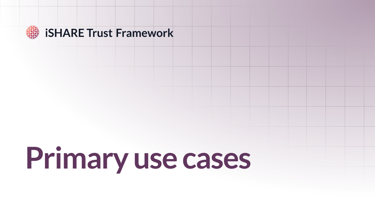 Primary use cases | iSHARE Trust Framework